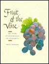 Fruit of the Vine: 200 Years of Winemaking in California - Betty Dobson