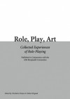 Role, Play, Art. Collected Experiences of Role-Playing - praca zbiorowa, Thorbiörn Fritzon, Tobias Wrigstad