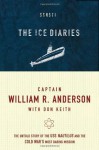 The Ice Diaries: The True Story of One of Mankind's Greatest Adventures - Captain William R. Anderson, Don Keith