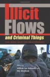 Illicit Flows and Criminal Things: States, Borders, and the Other Side of Globalization (Tracking Globalization) - Willem Van Van Schendel, Itty Abraham