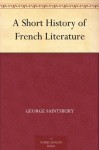 A Short History of French Literature - George Saintsbury