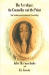 The Astrologer, The Counsellor And The Priest: Two Seminars On Astrological Counselling - Juliet Sharman-Burke, Liz Greene