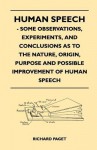 Human Speech - Some Observations, Experiments, and Conclusions as to the Nature, Origin, Purpose and Possible Improvement of Human Speech - Richard Paget