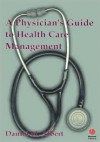 A Physician's Guide To Health Care Management - Daniel M. Albert