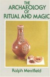 The Archaeology of Ritual and Magic - Ralph Merrifield