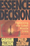 Essence of Decision: Explaining the Cuban Missile Crisis - Graham T. Allison, Philip D. Zelikow