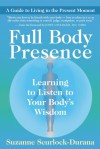 Full Body Presence: Learning to Listen to Your Body's Wisdom - Suzanne Scurlock-Durana, John E. Upledger