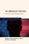 The Ambivalent Partisan: How Critical Loyalty Promotes Democracy (Series in Political Psychology) - Howard G. Lavine, Christopher D. Johnston, Marco R. Steenbergen