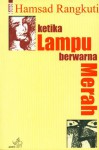 Ketika Lampu Berwarna Merah - Hamsad Rangkuti