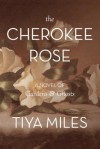 The Cherokee Rose: A Novel of Gardens & Ghosts - Tiya Miles