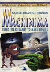 Career Building Through Machinima: Using Video Games to Make Movies - Holly Cefrey