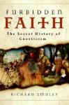 Forbidden Faith: The Gnostic Legacy from the Gospels to The Da Vinci Code - Richard Smoley