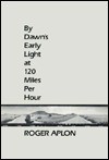 By Dawn's Early Light at One Hundred Twenty Miles Per Hour - Roger Aplon