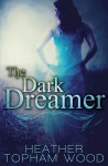 The Dark Dreamer (The Dark Dreamer #1) - Heather Topham Wood