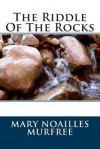 The Riddle of the Rocks - Mary Noailles Murfree