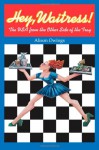 Hey, Waitress!: The USA from the Other Side of the Tray - Alison Owings