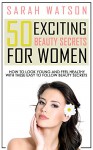 50 Exciting Beauty Secrets For Women: How To Look Young And Feel Healthy With These Easy To Follow Beauty Secrets (Bachelorette, Kate Moss	, Kim Kardashian, ... Trends, Natural Beauty, Adriana Lima) - Sarah Watson, Rachel Taylor