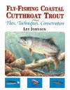 Fly-Fishing Coastal Cutthroat Trout: Flies, Techniques, Conservation - Les Johnson