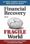 Financial Recovery in a Fragile World: How to Survive and Thrive in Uncertain Times - Al Emid, Robert Ironside, Evelyn Jacks