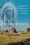 The Dakota Peoples: A History of the Dakota, Lakota and Nakota Through 1863 - Jessica Dawn Palmer