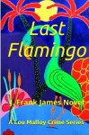 Last Flamingo (Lou Malloy Crime Series) (Volume 6) - J. Frank James