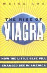 The Rise of Viagra: How the Little Blue Pill Changed Sex in America - Meika Loe