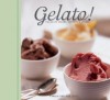 Gelato!: Italian Ice Creams, Sorbetti, and Granite - Pamela Sheldon Johns