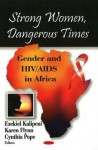 Strong Women, Dangerous Times: Gender and HIV - Ezekiel Kalipeni, Cynthia Pope