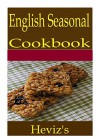 English Seasonal 101. Delicious, Nutritious, Low Budget, Mouth Watering English Seasonal Cookbook - Heviz's