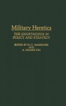 Military Heretics: The Unorthodox in Policy and Strategy - Roch Legault