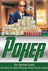 Poker: The Ultimate Guide On How To Start Playing Poker For A Living - Kane Jackson