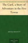 The Card, a Story of Adventure in the Five Towns - Arnold Bennett