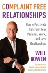 Complaint Free Relationships: How to Positively Transform Your Personal, Work, and Love Relationships - Will Bowen