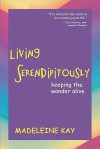 Living Serendipitously - Madeleine Kay