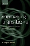 Engendering Transitions: Women's Mobilization, Institutions and Gender Outcomes: Women's Mobilization, Institutions and Gender Outcomes - Georgina Waylen