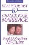 Heal Your Past and Change Your Marriage - Paul McGuire, Kristina McGuire