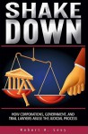 Shakedown: How Corporations, Government, and Trial Lawyers Abuse the Judicial Process - Robert A. Levy