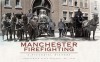 Manchester Firefighting: A Pictorial History - Steve Pearson