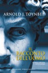 Il racconto dell'uomo - Arnold Joseph Toynbee, Davide Bigalli