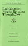 Legislation on Foreign Relations Through 2008, V. 1-A, March 2010 - Committee on Foreign Relations Senate (U.S.), House (U.S.), Committee on Foreign Affairs