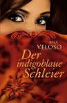 Der indigoblaue Schleier: Roman - Ana Veloso