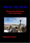 POWER UP YOUR DESTINY: Secrets to Achieving Your Life Goals - Stephanie Chan