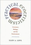 Practical Ecocriticism: Literature, Biology, and the Environment - Glen A. Love