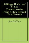 Si Klegg, Book 1 (of 6) His Transformation From A Raw Recruit To A Veteran - John McElroy