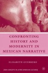 Confronting History and Modernity in Mexican Narrative - Elisabeth Guerrero