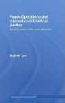 Peace Operations and International Criminal Justice: Building Peace After Mass Atrocities - Majbritt Lyck, James Gow, Rachel Kerr