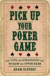 Pick Up Your Poker Game: Tips and Strategies to Gain the Upper Hand - Adam Slutsky