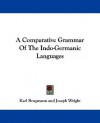 A Comparative Grammar of the Indo-Germanic Languages - Karl Brugmann, Joseph Wright