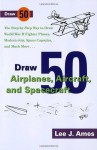 Draw 50 Airplanes, Aircrafts, and Spacecraft: The Step-by-Step Way to Draw World War II Fighter Planes, Modern Jets, Space Capsules, and Much More... - Lee J. Ames