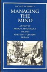 Managing the Mind: Study in the Development of Medical Psychology in Early Nineteenth Century Britain - Michael Donnelly